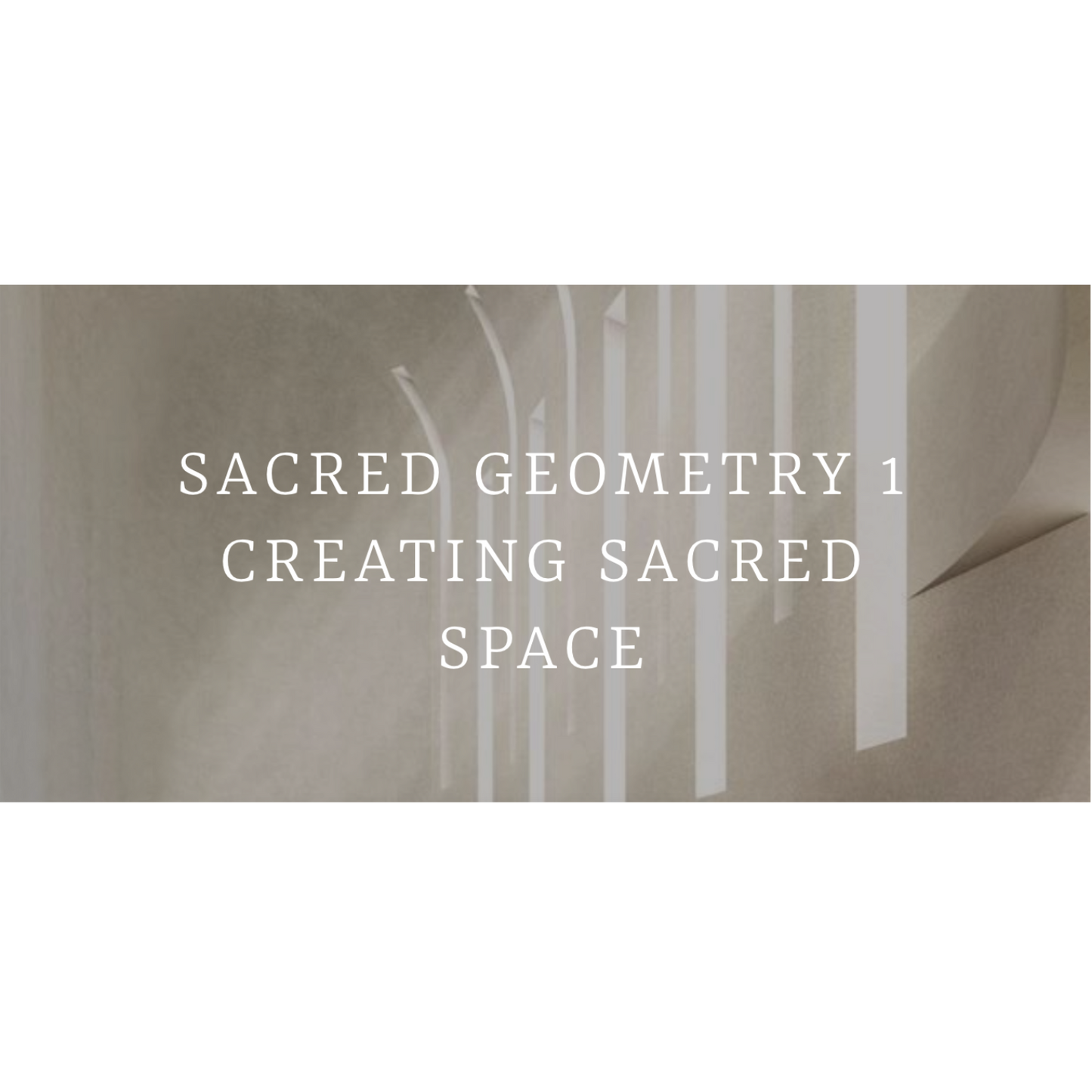 Text 'SACRED GEOMETRY 1 CREATING SACRED SPACE' on a beige background with abstract design.